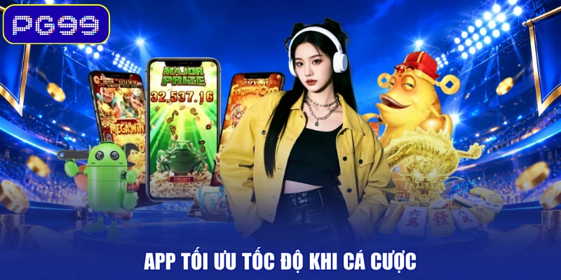App tối ưu tốc độ khi cá cược