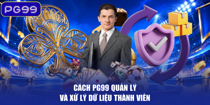 Cách PG99 quản lý và xử lý dữ liệu thành viên
