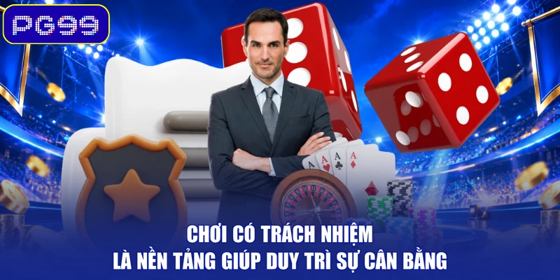 Chơi có trách nhiệm là nền tảng giúp duy trì sự cân bằng