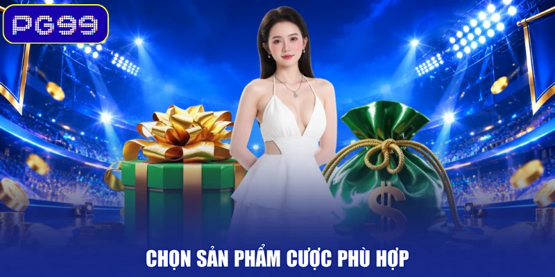 Chọn sản phẩm cược phù hợp