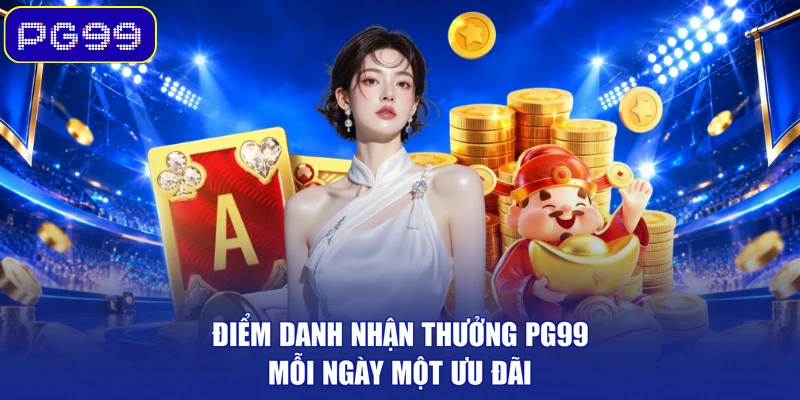 Điểm Danh Nhận Thưởng PG99 – Mỗi Ngày Một Ưu Đãi