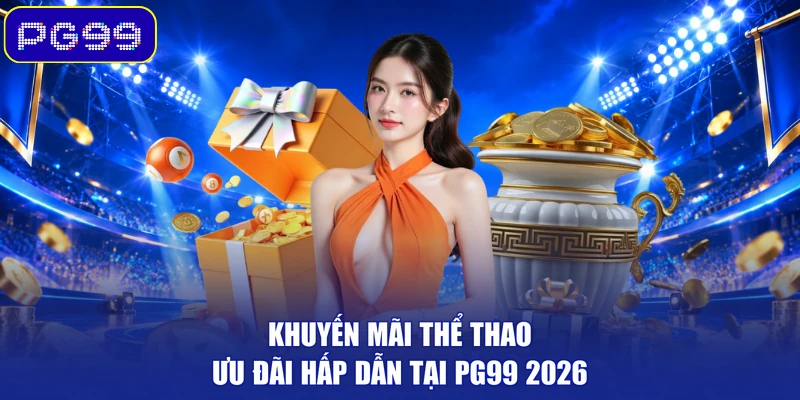 Khuyến Mãi Thể Thao – Ưu Đãi Hấp Dẫn Tại PG99 2026