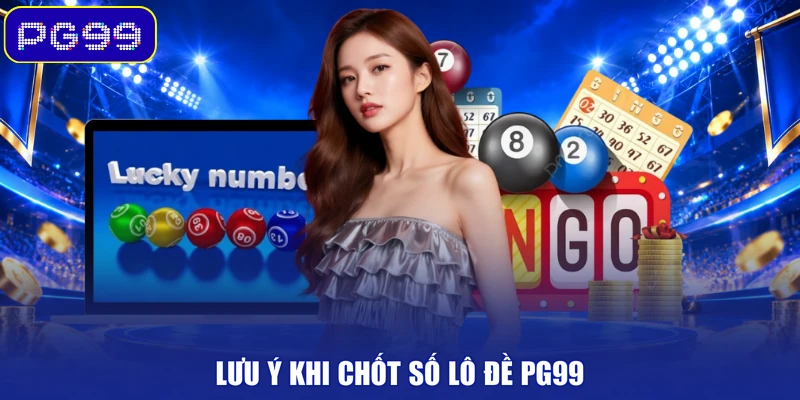 Lưu ý khi chốt số lô đề PG99
