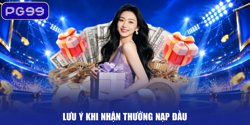 Lưu ý khi nhận thưởng nạp đầu