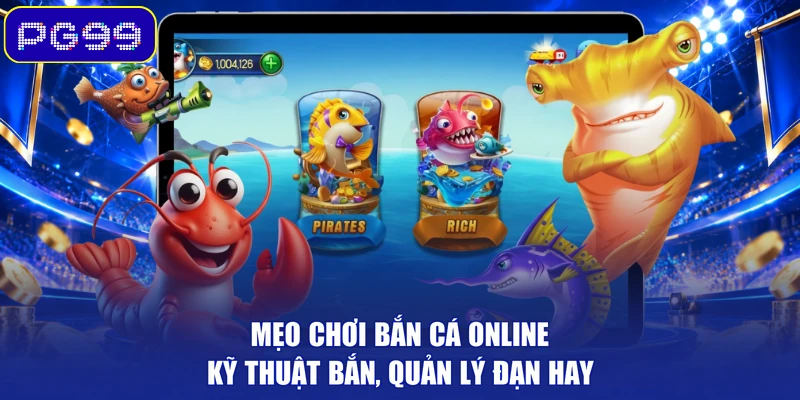 Mẹo Chơi Bắn Cá Online – Kỹ Thuật Bắn, Quản Lý Đạn Hay
