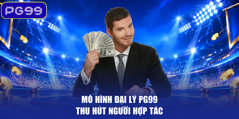 Mô hình đại lý PG99 thu hút người hợp tác