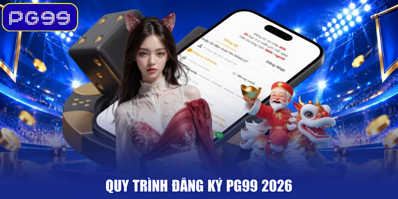 Quy trình đăng ký PG99 2026