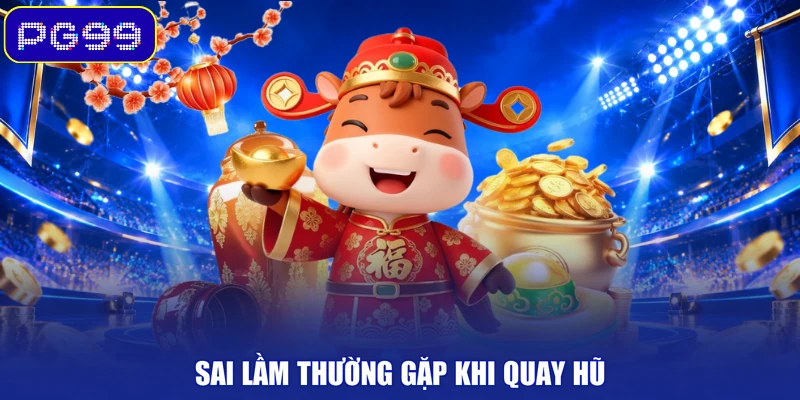 Sai lầm thường gặp khi quay hũ