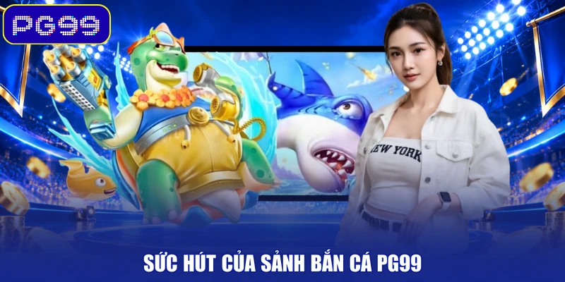 Sức hút của sảnh bắn cá PG99
