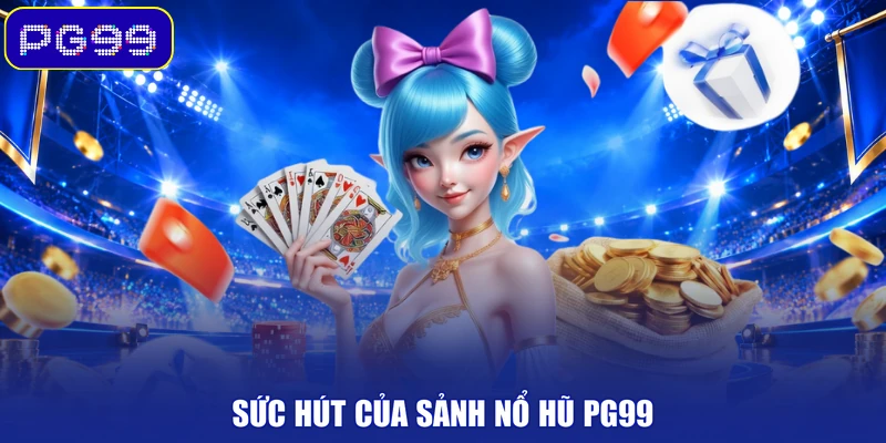 Sức hút của sảnh nổ hũ PG99
