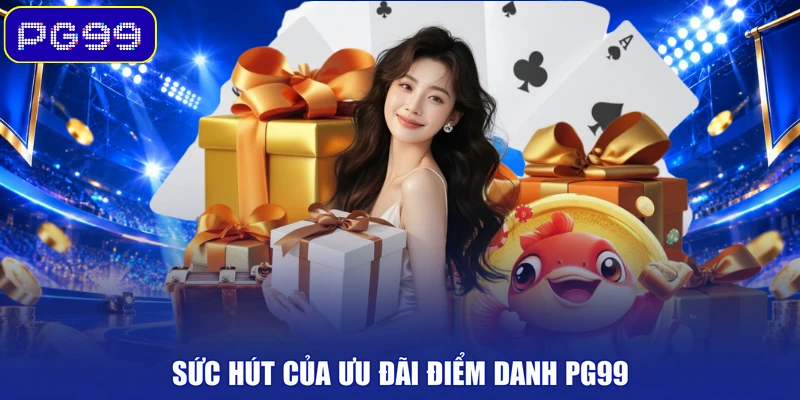Sức hút của ưu đãi điểm danh PG99