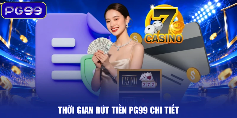 Thời gian rút tiền PG99 chi tiết