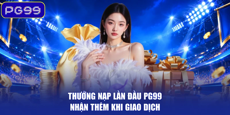 Thưởng Nạp Lần Đầu PG99 - Nhận Thêm Khi Giao Dịch