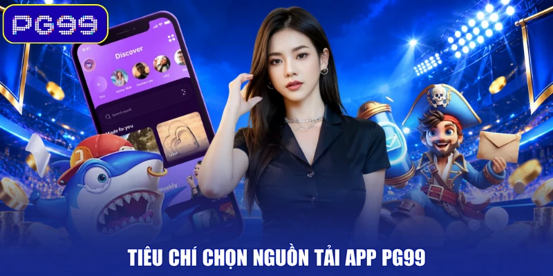 Tiêu chí chọn nguồn tải app PG99