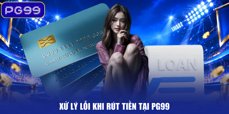 Xử lý lỗi khi rút tiền tại PG99