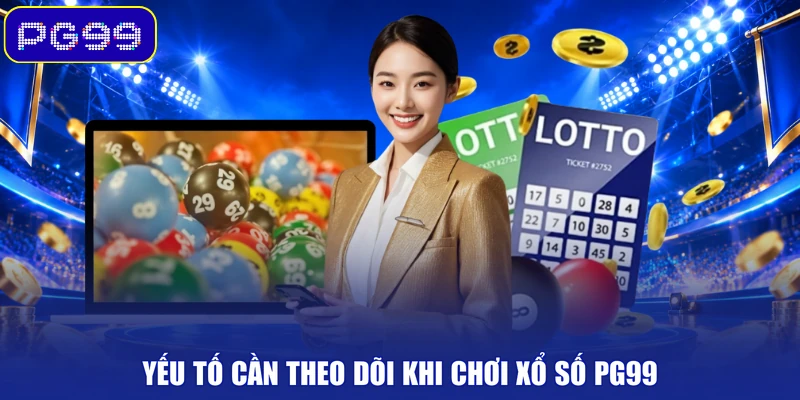 Yếu tố cần theo dõi khi chơi xổ số PG99